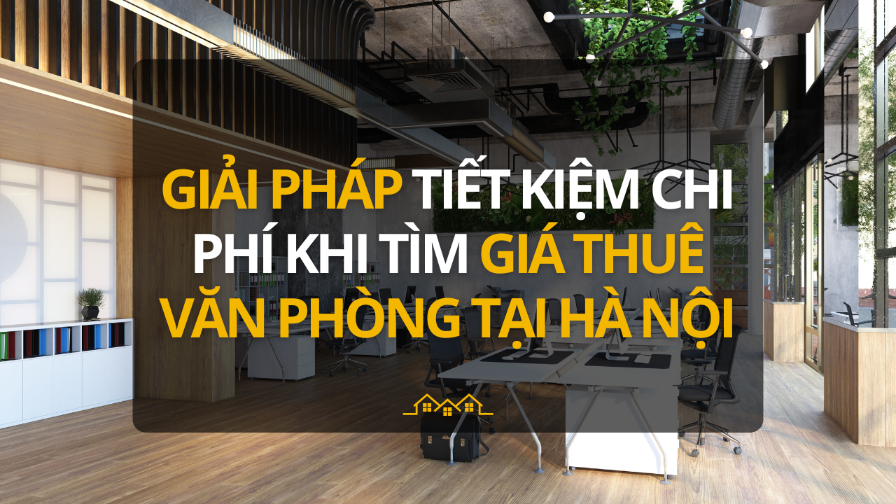 Giải pháp tiết kiệm chi phí khi tìm giá thuê văn phòng tại Hà Nội